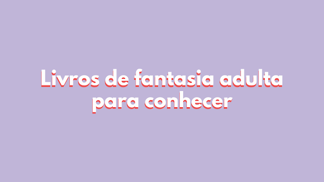 Livros de fantasia adulta para conhecer