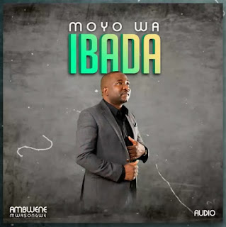 AUDIO | Ambwene Mwasongwe – MOYO WA IBADA (Mp3 Audio Download)