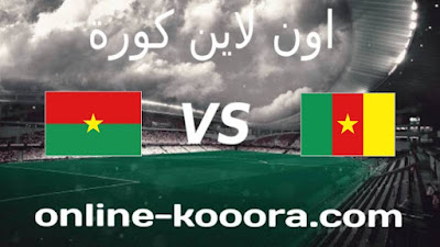 مشاهدة مباراة الكاميرون وبوركينا فاسو بث مباشر كورة اون لاين kora online