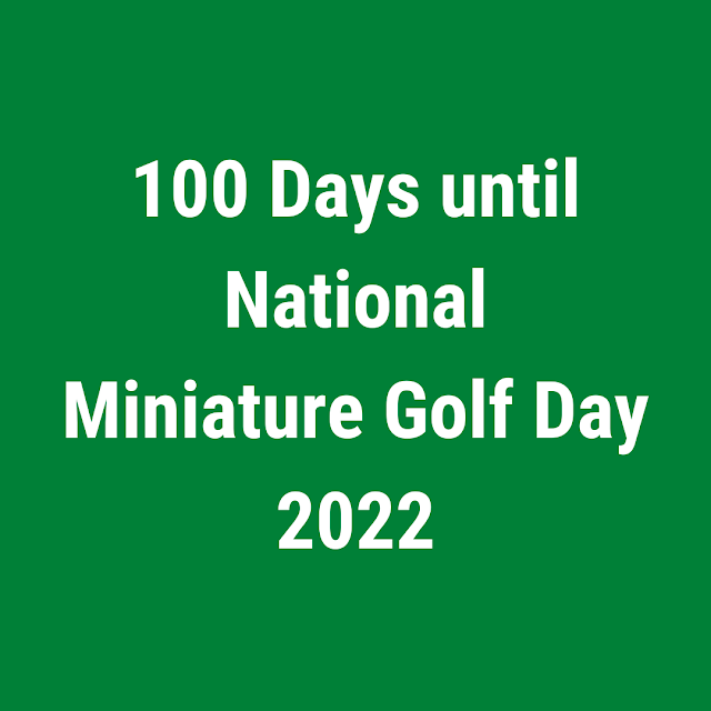 There are 100 Days until National Miniature Golf Day 2022