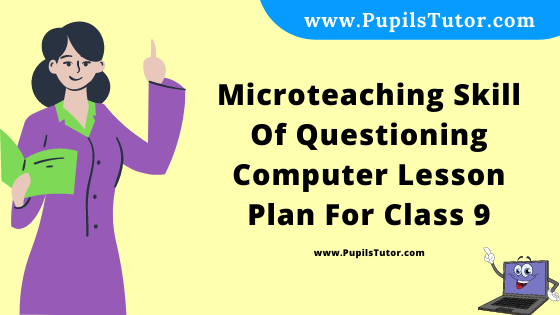 Free Download PDF Of Microteaching Skill Of Questioning Computer Lesson Plan For Class 9 On Components Of Computer Topic For B.Ed 1st 2nd Year/Sem, DELED, BTC, M.Ed In English. - www.pupilstutor.com