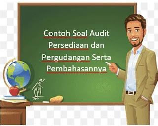 Contoh Soal Audit Persediaan dan Pergudangan Serta Pembahasannya