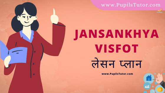 (जनसंख्या विस्फ़ोट पाठ योजना) Jansankhya Visfot Lesson Plan Of Economics In Hindi On Real School Teaching And Practice Skill For B.Ed, DE.L.ED, BTC, M.Ed 1st 2nd Year And Class 8th To 12th Teacher Free Download PDF | Population Explosion Lesson Plan In Hindi - www.pupilstutor.com