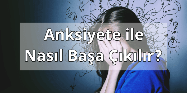 Anksiyete ile Nasıl Başa Çıkılır?