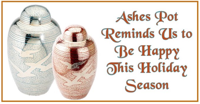 Ashes Pot Reminds Us to Be Happy This Holiday Season