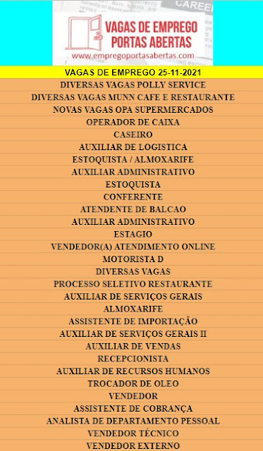 DIVERSAS VAGAS POLLY SERVICE, DIVERSAS VAGAS MUNN CAFE E RESTAURANTE, NOVAS VAGAS OPA SUPERMERCADOS, OPERADOR DE CAIXA, CASEIRO, AUXILIAR DE LOGISTICA, ESTOQUISTA / ALMOXARIFE, AUXILIAR ADMINISTRATIVO, ESTOQUISTA, CONFERENTE, ATENDENTE DE BALCAO, AUXILIAR ADMINISTRATIVO, ESTAGIO, VENDEDOR(A) ATENDIMENTO ONLINE, MOTORISTA D, DIVERSAS VAGAS, PROCESSO SELETIVO RESTAURANTE, AUXILIAR DE SERVIÇOS GERAIS, ALMOXARIFE, ASSISTENTE DE IMPORTAÇÃO, AUXILIAR DE SERVIÇOS GERAIS II, AUXILIAR DE VENDAS, RECEPCIONISTA, AUXILIAR DE RECURSOS HUMANOS, TROCADOR DE OLEO, VENDEDOR, ASSISTENTE DE COBRANÇA, ANALISTA DE DEPARTAMENTO PESSOAL, VENDEDOR TÉCNICO, VENDEDOR EXTERNO,