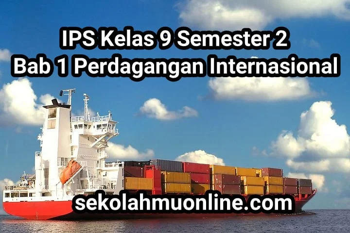 Soal Pilihan Ganda IPS Kelas IX Semester 2 Bab 1 Perdagangan Internasional ~ Sekolahmuonline.com