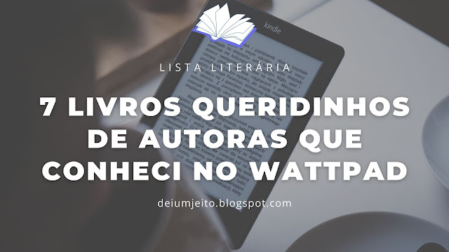 7 Livros Queridinhos de Autoras que Conheci no Wattpad