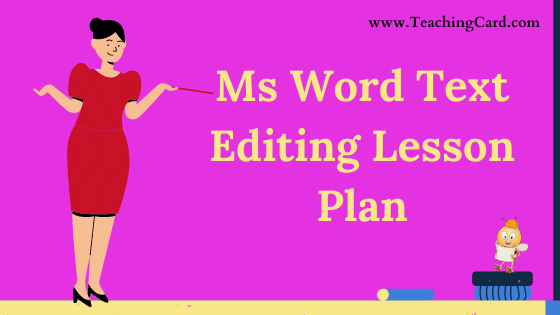 Ms Word Text Editing Lesson Plan In English For Class 4 Teachers, B.Ed, DELED, M.Ed On Mega, Simulated, Real School Teaching Skill Free Download PDF | Computer Science Lesson Plan On Ms Word Text Editing For B.Ed 1st Year, 2nd Year And DELED - Shared By teachingcard.com