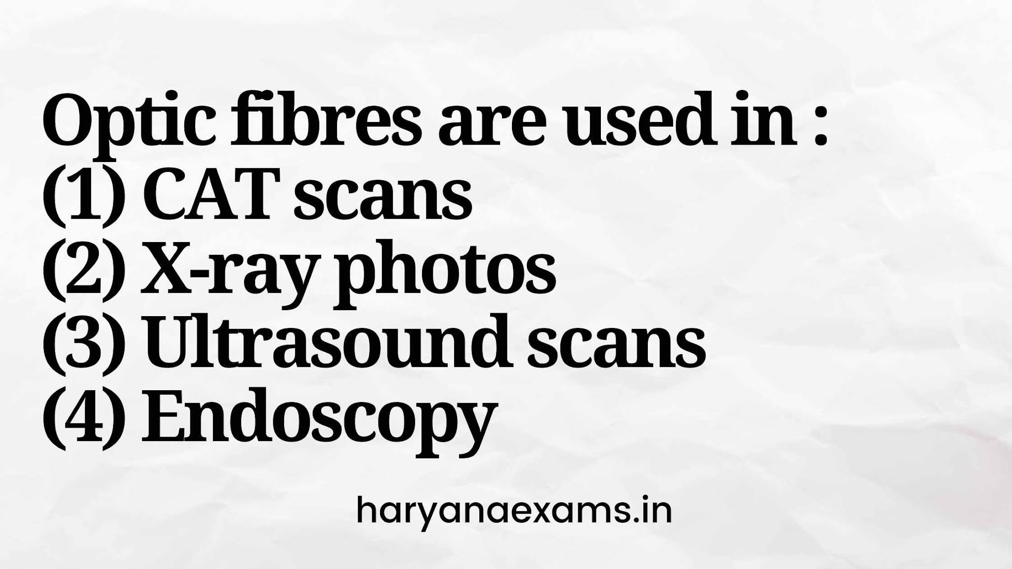 Optic fibres are used in :  (1) CAT scans (2) X-ray photos (3) Ultrasound scans (4) Endoscopy