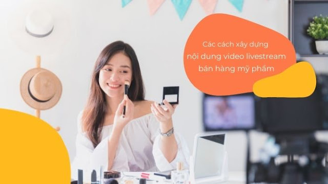 xây dựng nội dung video livestream bán hàng mỹ phẩm