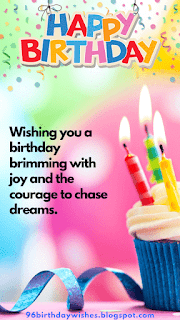 "Wishing you a birthday brimming with joy and the courage to chase dreams."