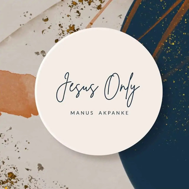 Album: Manus Akpanke – Jesus Only