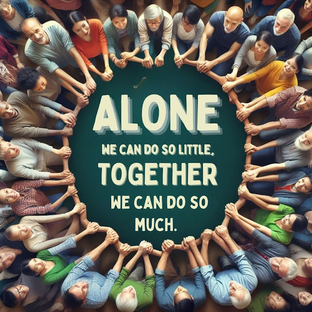 Alone we can do so little; together we can do so much.