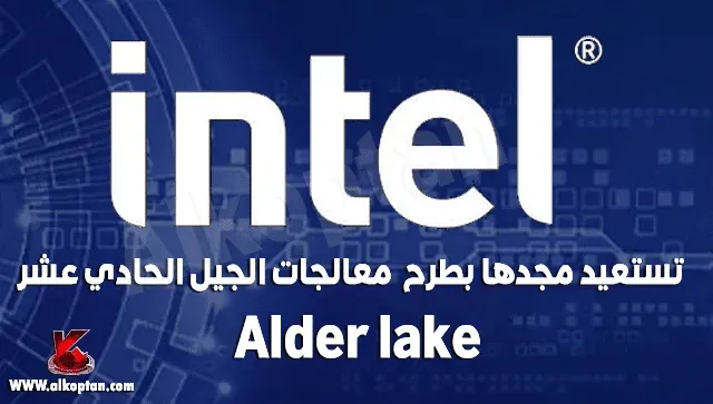 إنتل Intel تستعيد مجدها بطرح معالجات Alder lake