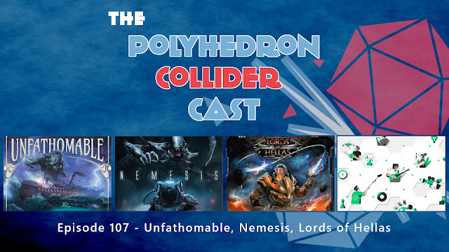Polyhedron Collider Episode 107 - Unfathomable, Nemesis, and Lords of Hellas