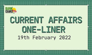 Current Affairs One-Liner: 19th February 2022