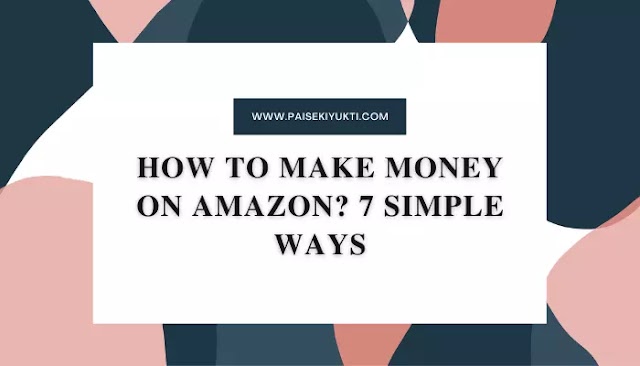 How To Make Money On Amazon? 7 Simple Ways