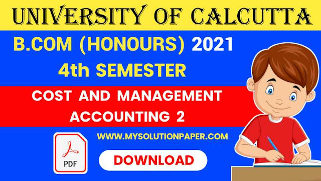 Download CU B.COM Fourth Semester Cost and Management Accounting 2 (Honours) 2021 Question Paper