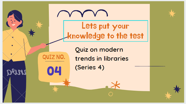 Quiz on modern trends in libraries (Series 4)