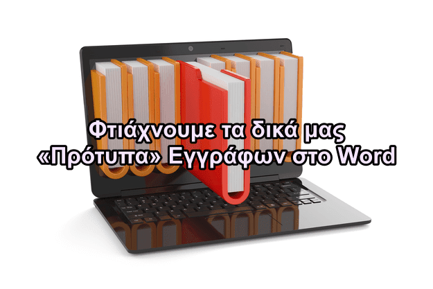 Φτιάχνουμε τα δικά μας «Πρότυπα» Εγγράφων στο Word