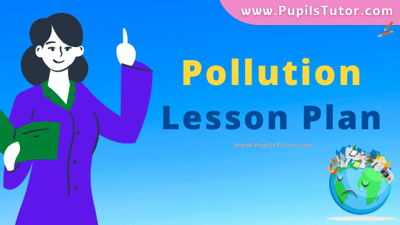 Pollution Lesson Plan For B.Ed, DE.L.ED, BTC, M.Ed 1st 2nd Year And Class 5th To 10th Social Science And EVS Teacher Free Download PDF On Micro Teaching Skill Of Illustration With Example In English Medium. - www.pupilstutor.com