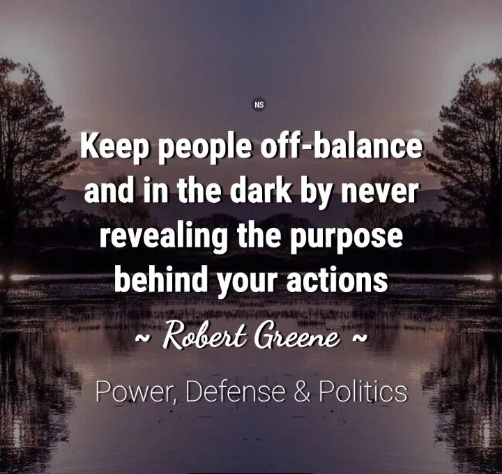 Keep people off-balance and in the dark by never revealing the purpose behind your actions - Robert Greene's Quote