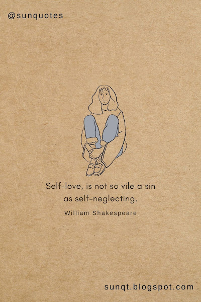 Self-love, is not so vile a sin as self-neglecting.  - William Shakespeare