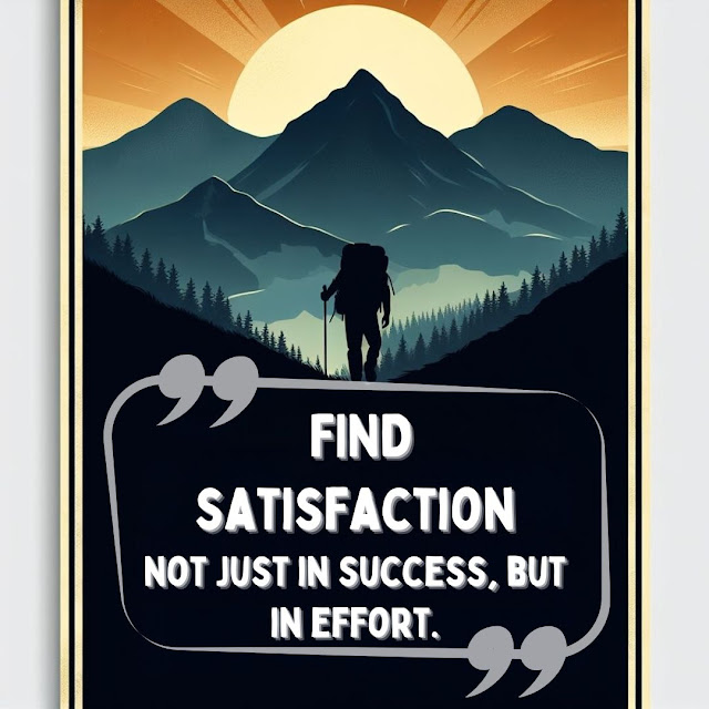 Find satisfaction not just in success, but in effort.