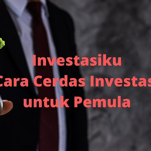 InvestasiKu, Cara Cerdas Investasi untuk Pemula