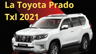 La Toyota Prado Txl 2021, Características, Diseño y Mucho Más
