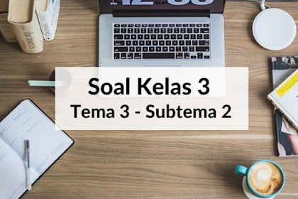 Soal Kelas 3 Tema 3 Subtema 2 dan Kunci Jawaban