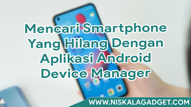 Mencari Smartphone Yang Hilang Dengan Aplikasi Android Device Manager