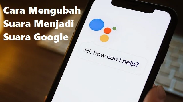 Cara Mengubah Suara Menjadi Suara Google