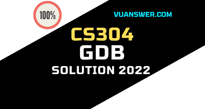 Latest CS304 GDB Solution Fall 2022