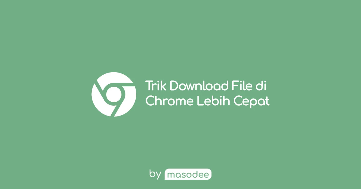 Trik Mempercepat Proses Download di Chrome