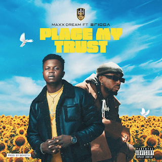 Maxx Dream – “Place My Trust” ft. Erigga | Mp3 DOWNLOAD