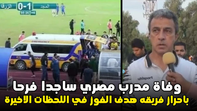وفاة المدرب المصري " ادهم السلحدار " فرحاً وهو ساجداً  بتحقيق فريقه هدف الفوز بالدقيقة الأخيرة (فيديو)