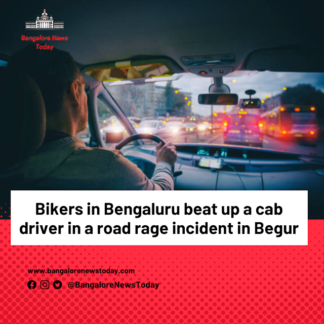 Bikers in Bengaluru beat up a cab driver in a road rage incident in Begur.