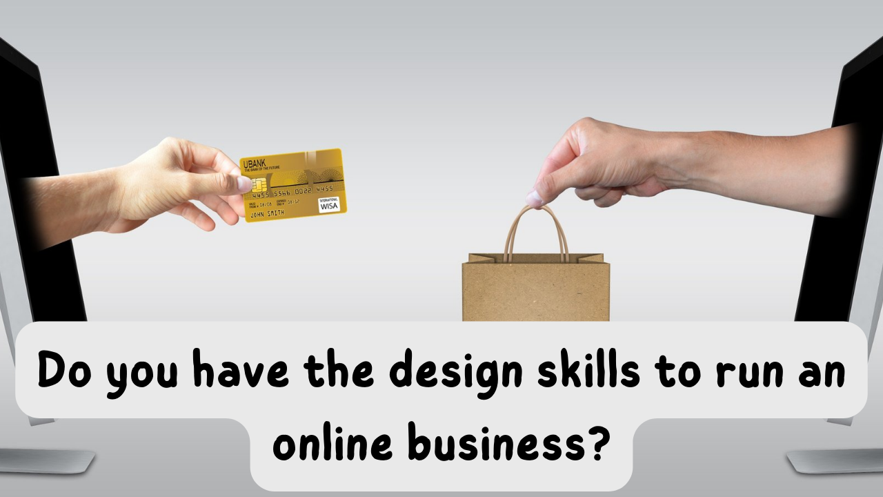 Do you have the design skills to run an online business?