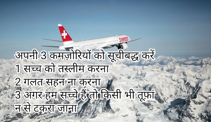 अपनी 3 कमज़ोरियों को सूचीबद्ध करें  1 सच्च को तस्लीम करना  2 गलत सहन ना करना 3 अगर हम सच्चे हैं तो किसी भी तूफ़ांन से टकरा जाना