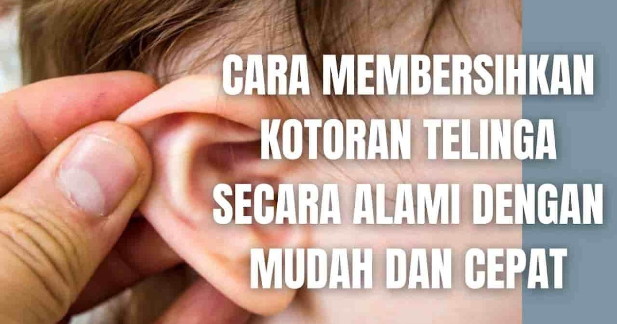 Cara Membersihkan Kotoran Telinga dan Mengeluarkan Kotoran Telinga Yang