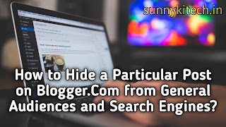 How to Hide a Particular Post on Blogger.Com from General Audiences and Search Engines