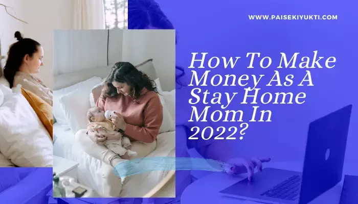 How To Make Money As A Stay Home Mom In 2022