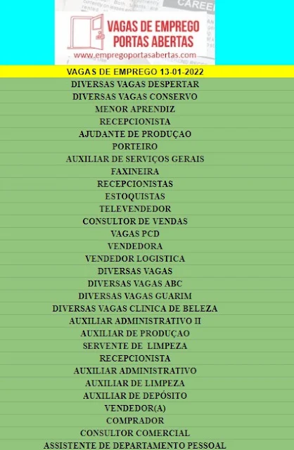 DIVERSAS VAGAS DESPERTAR, DIVERSAS VAGAS CONSERVO, MENOR APRENDIZ, RECEPCIONISTA, AJUDANTE DE PRODUÇAO, PORTEIRO, AUXILIAR DE SERVIÇOS GERAIS, FAXINEIRA, RECEPCIONISTAS, ESTOQUISTAS, TELEVENDEDOR, CONSULTOR DE VENDAS, VAGAS PCD, VENDEDORA, VENDEDOR LOGISTICA, DIVERSAS VAGAS, DIVERSAS VAGAS ABC, DIVERSAS VAGAS GUARIM, DIVERSAS VAGAS CLINICA DE BELEZA, AUXILIAR ADMINISTRATIVO II, AUXILIAR DE PRODUÇAO, SERVENTE DE  LIMPEZA, RECEPCIONISTA, AUXILIAR ADMINISTRATIVO, AUXILIAR DE LIMPEZA, AUXILIAR DE DEPÓSITO, VENDEDOR(A), COMPRADOR, CONSULTOR COMERCIAL, ASSISTENTE DE DEPARTAMENTO PESSOAL,