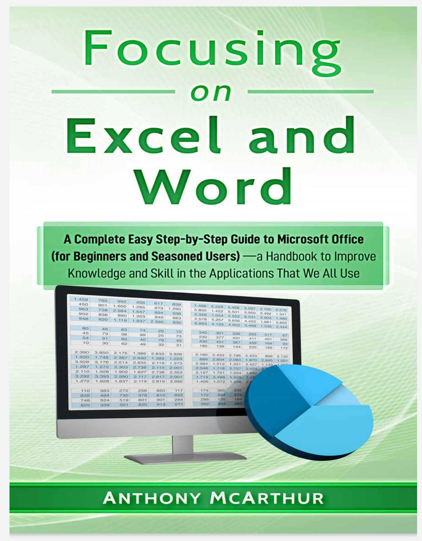 Focusing on Excel and Word: A Complete Easy Step-by-Step Guide to Microsoft Office (for Beginners and Seasoned Users)