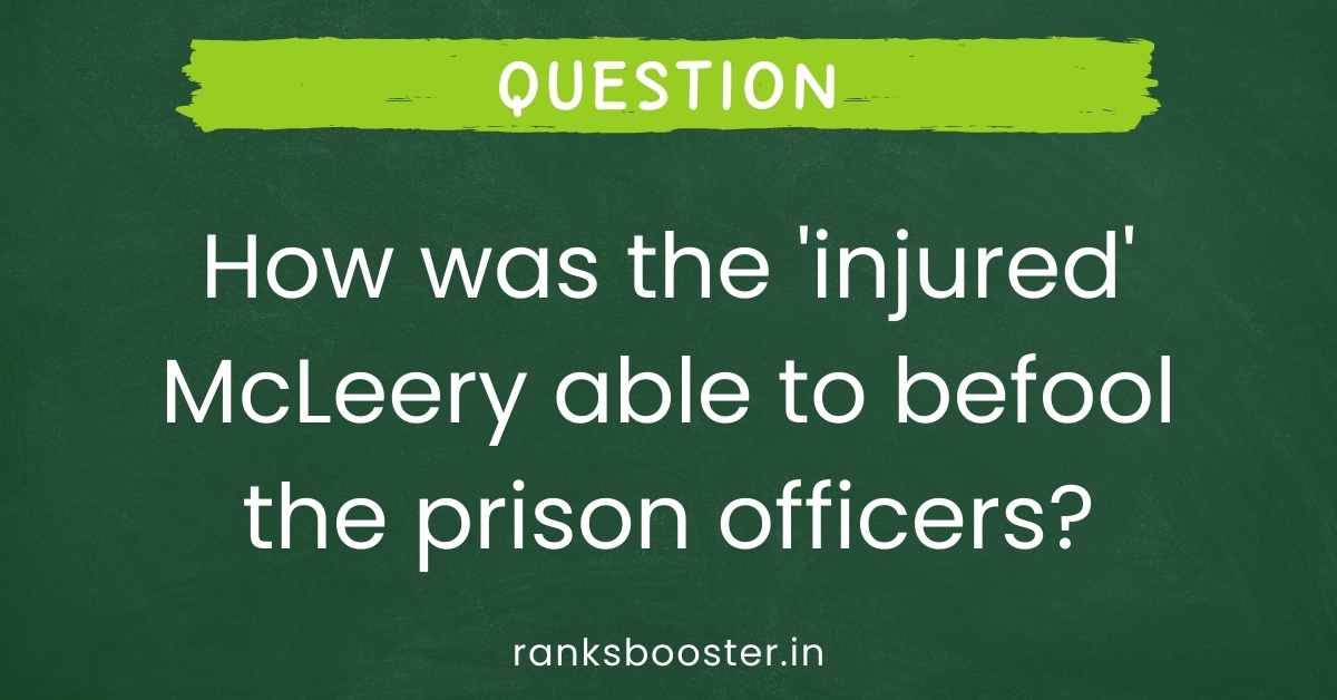 How was the 'injured' McLeery able to befool the prison officers?