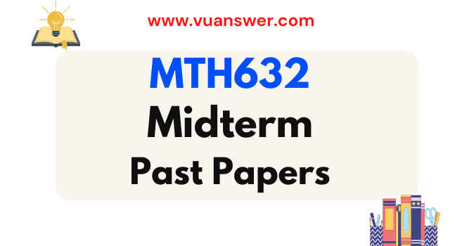 MTH632 Past Papers Midterm - VU Solved Paper