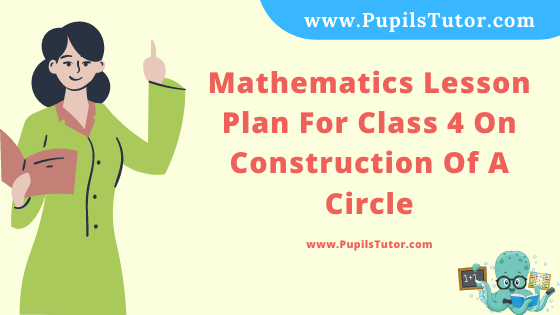 Free Download PDF Of Mathematics Lesson Plan For Class 4 On Construction Of A Circle Topic For B.Ed 1st 2nd Year/Sem, DELED, BTC, M.Ed On Real School Teaching And Mega Teaching Skill In English. - www.pupilstutor.com