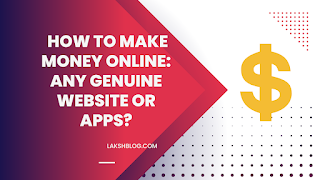 How to Make Money Online: Any Genuine Website or Apps?